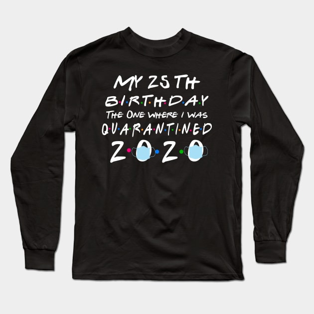 Quarantined 25th Birthday The one Where I was quarantined 2020 Long Sleeve T-Shirt by benyamine